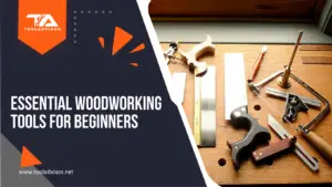 Essential Woodworking Tools For Beginners