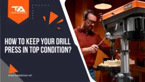 How to Keep Your Drill Press in Top Condition